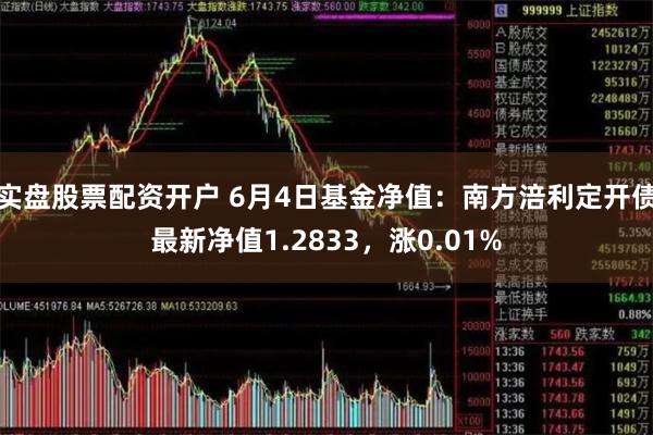 实盘股票配资开户 6月4日基金净值：南方涪利定开债最新净值1.2833，涨0.01%