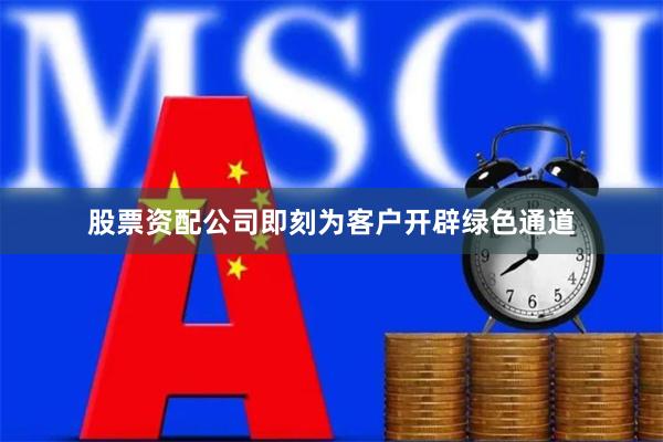 股票资配公司即刻为客户开辟绿色通道