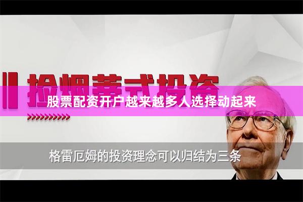 股票配资开户越来越多人选择动起来